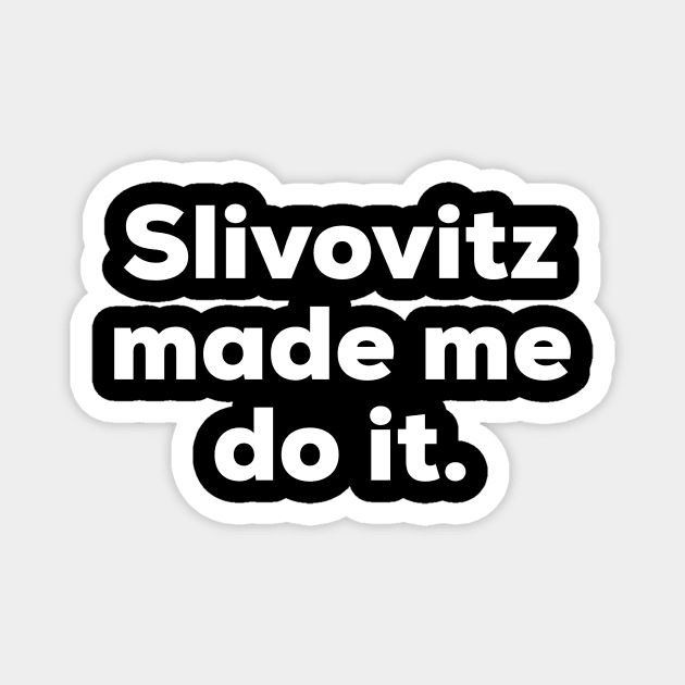 Slivovitz made me do it. Magnet by MessageOnApparel