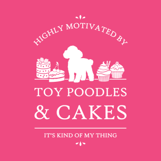 Highly Motivated by Toy Poodles and Cakes T-Shirt