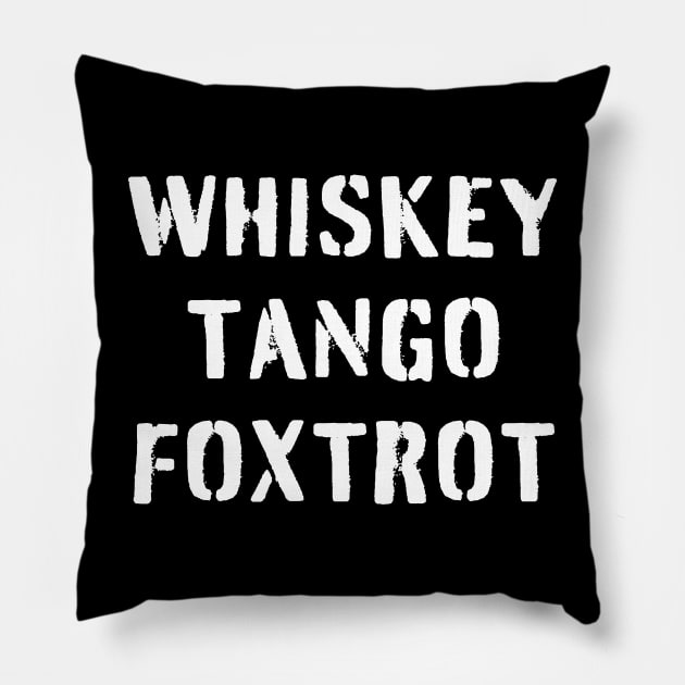 WHISKEY TANGO FOXTROT (white stencil) - WTF in military speak Pillow by PlanetSnark