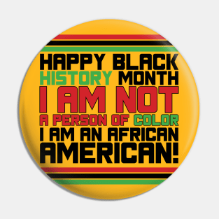 HAPPY BLACK HISTORY MONTH I AM NOT A PERSON OF COLOR I AM AN AFRICAN AMERICAN! TEE SWEATER HOODIE GIFT PRESENT BIRTHDAY CHRISTMAS Pin