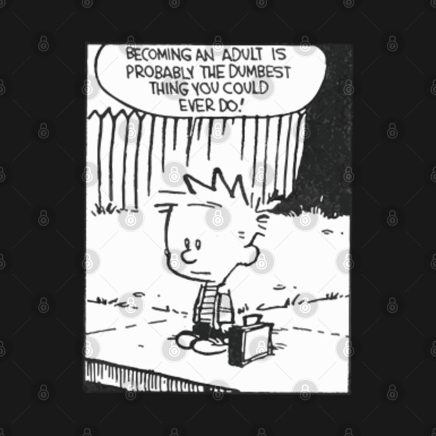 becoming an adult is so dumb - Calvin And Hobbes - T-Shirt