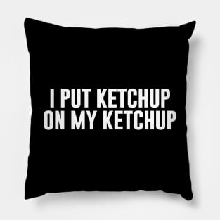 I Put Ketchup On My Ketchup Pillow