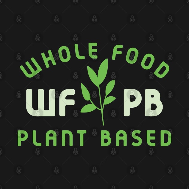 WFPB Whole Food Plant Based Diet by Huhnerdieb Apparel