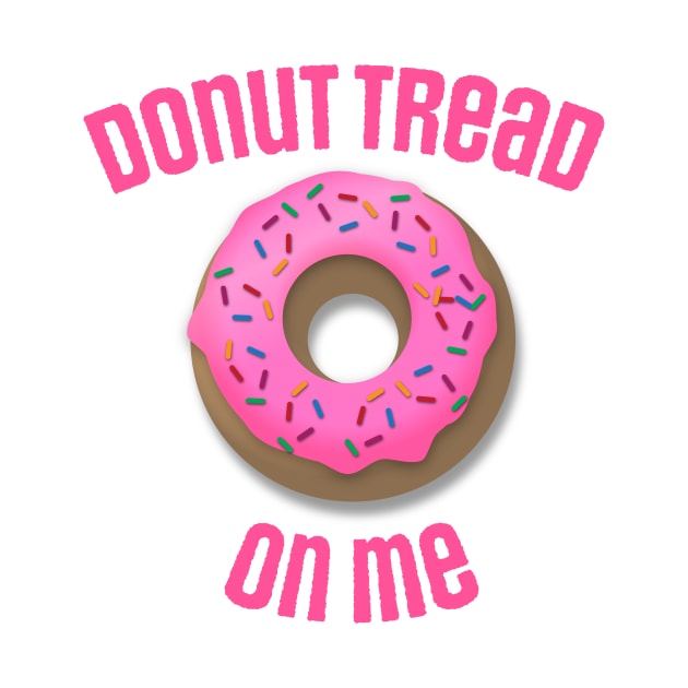 Donut Tread On Me by Nonstop Shirts