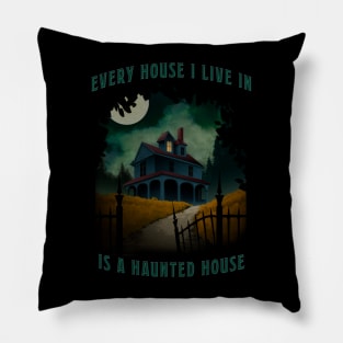 Every House I Live in is Haunted Pillow