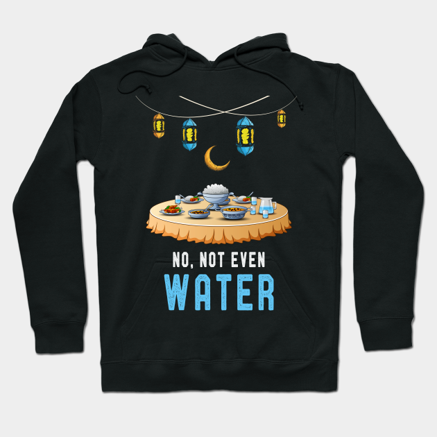 Ramadan Funny T-Shirt Muslim Sayings No Not Even Water - Ramadan Funny Gift - Hoodie | TeePublic Ramadan Funny T-Shirt Muslim Sayings No Not Even Water - Ramadan Funny Gift - Hoodie | TeePublic