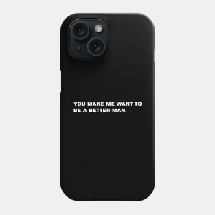 You make me want to be a better man. Phone Case