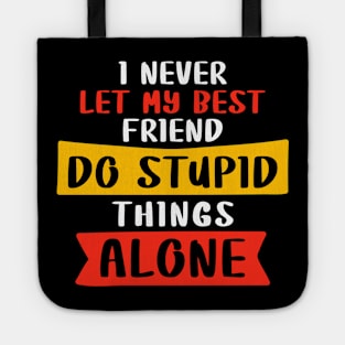 I never let my best friend do stupid things alone Tote