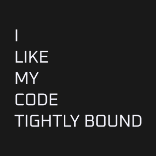 I like my code tightly bound T-Shirt