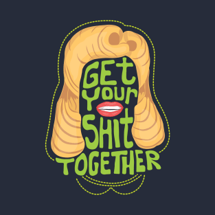 Get Your S**t Together T-Shirt