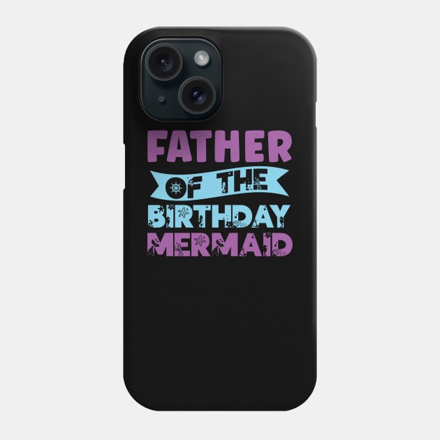 Father Of The Birthday Mermaid Mermaids Birthday Mermaid Dad Phone Case by rhazi mode plagget