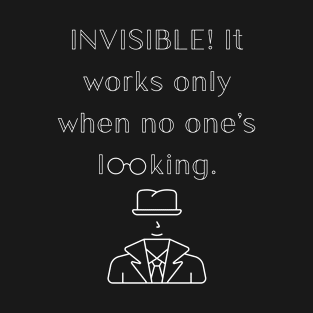Invisible! It works only when no one's looking T-Shirt