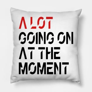 A Lot Going On At The Moment Pillow