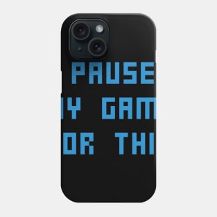 I PAUSED MY GAME FOR THIS Phone Case