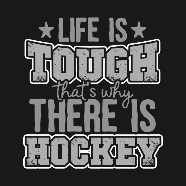 Life Is Tough That's Why There Is Hockey by thingsandthings