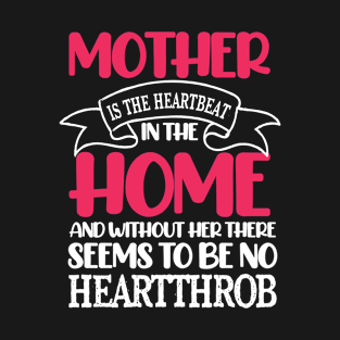 Mother is the heartbeat in the Home T-Shirt