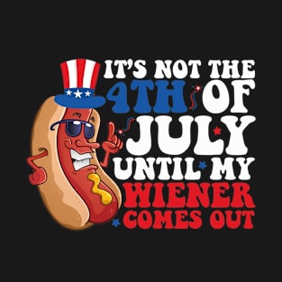 Not 4th of July Until My Wiener Comes Out Funny Hotdog T-Shirt