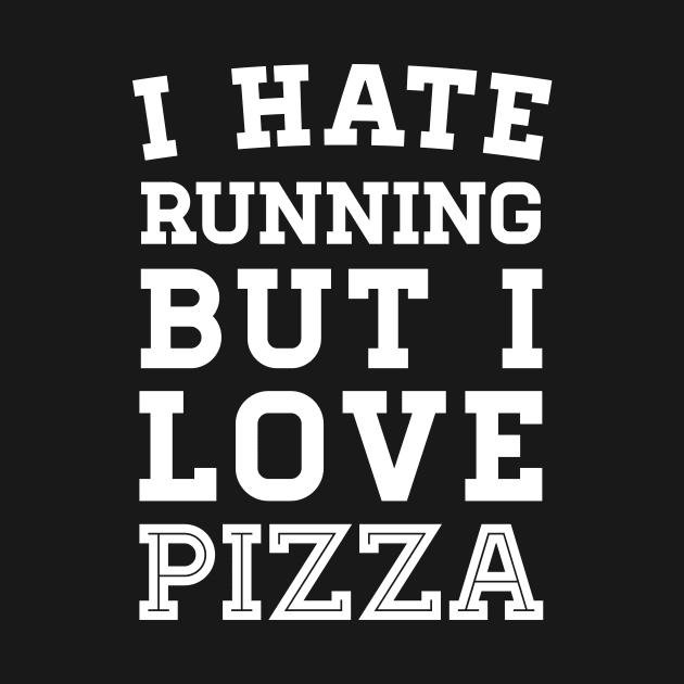 I Hate Running But I Love Pizza by zubiacreative