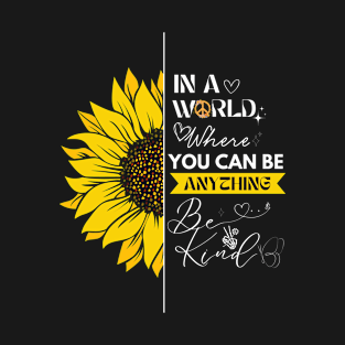 IN A WORLD WHERE YOU CAN BE ANYTHING, BE KIND T-Shirt