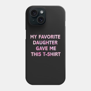 Funny Shirt Men/ Mom | My Favorite Daughter gave me this Shirt | Mens / Women T Shirt - Fathers/ Mother  Day Shirt - Dad/Mom Gift Daughter Gift - Anniversary Gift Phone Case