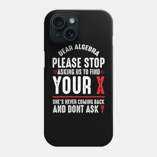 Dear Algebra Please Stop Asking Us To Find Your X Phone Case