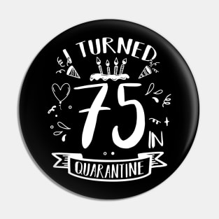 I Turned 75 In Quarantine Pin