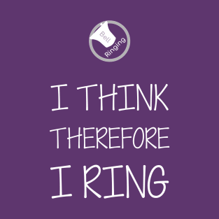 Bell Ringing - I THINK THEREFORE I RING T-Shirt