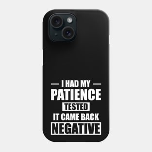 I Had My Patience Tested It Came Back Negative Phone Case