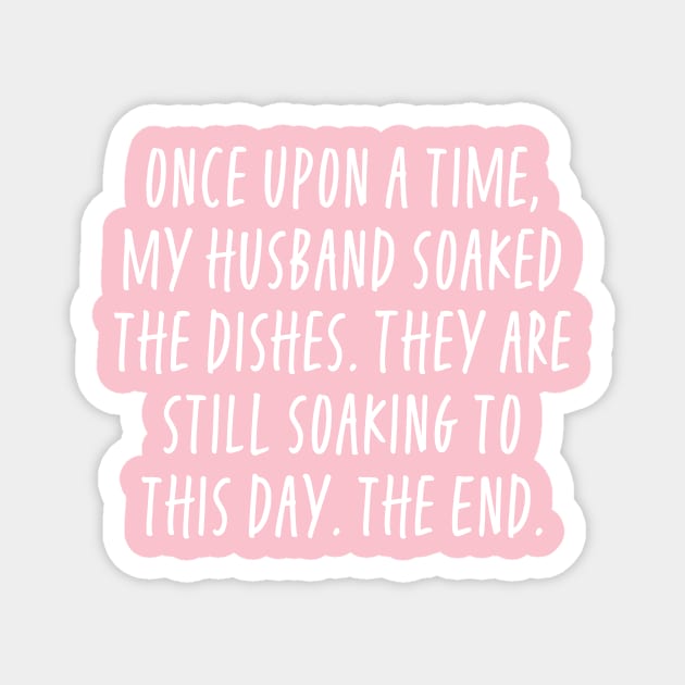 Once Upon a Time My Husband Soaked The Dishes - Funny For Wives Magnet by ShirtHappens