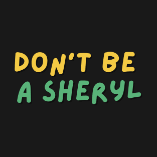 Funny Don't Be a Sheryl T-Shirt