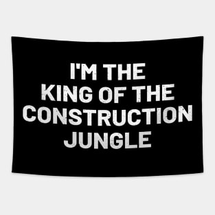 I'm the king of the construction jungle Tapestry