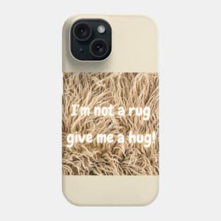 I'm not a rug, so give me a hug! Phone Case