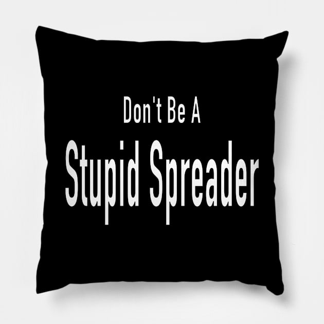 Don't Be A Stupid Spreader (white lettering) Pillow by Thinkblots