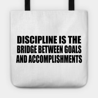Discipline is the bridge between goals and accomplishments Tote