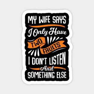 My Wife Says I Only Have Two Faults Husband Gift Magnet