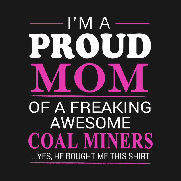 Proud Mom of Freaking Awesome Coal Miners He bought me this by bestsellingshirts