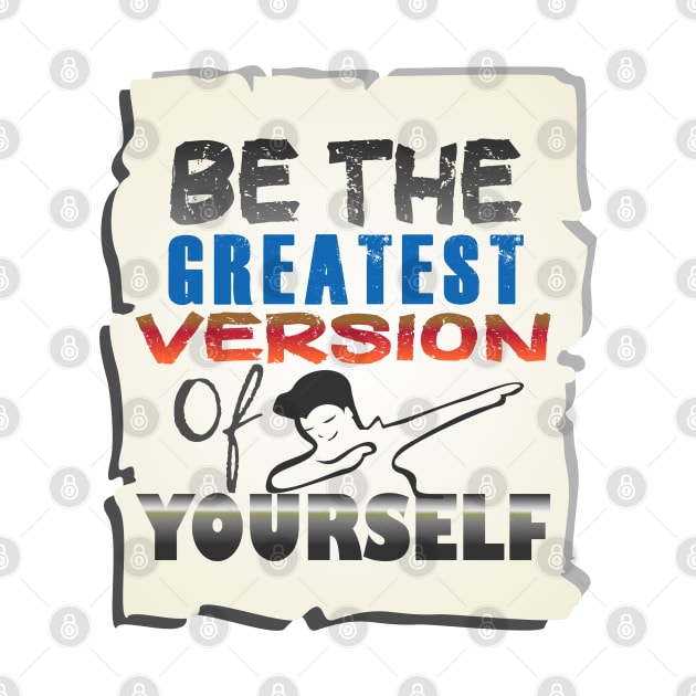 Be the Greatest version of yourself by Markyartshop