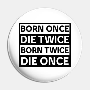 BORN ONCE DIE TWICE BORN TWICE DIE ONCE IN BLACK Pin