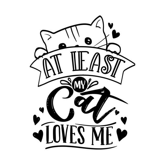 At Least My Cat Loves Me by QuotesInMerchandise