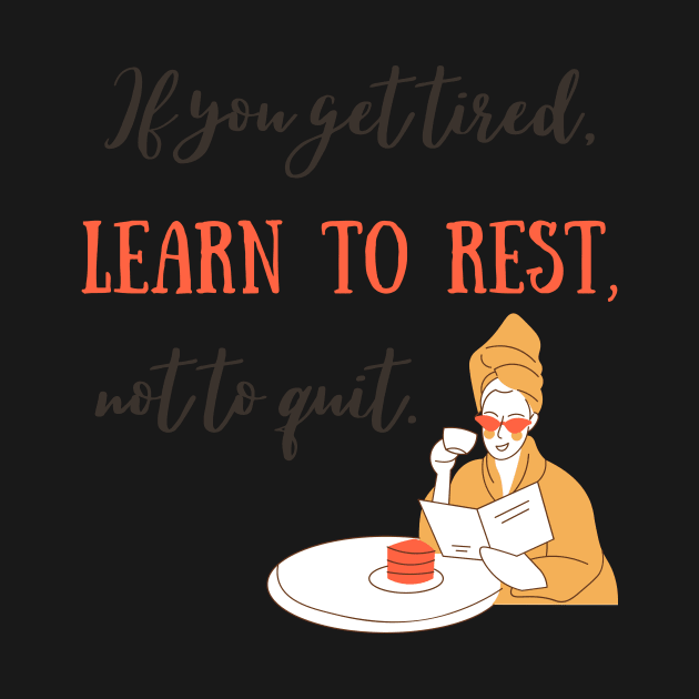 Learn to rest, not to quit. by disturbingwonderland