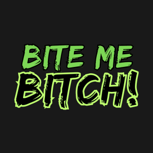 Bite Me Bitch! T-Shirt