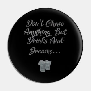 Don't Chase Anything But Drinks And Dreams Tequila Pin