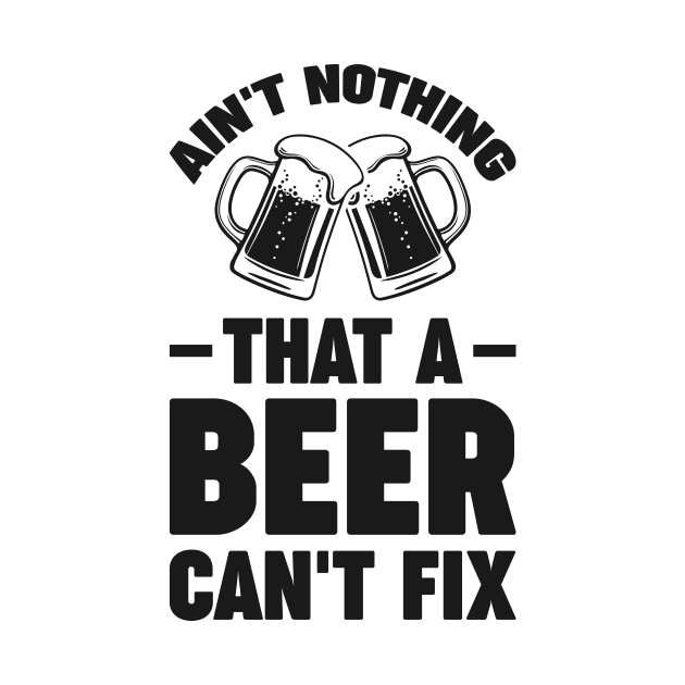 Ain't nothing that a beer cant fix - Funny Hilarious Meme Satire Simple Black and White Beer Lover Gifts Presents Quotes Sayings by Arish Van Designs