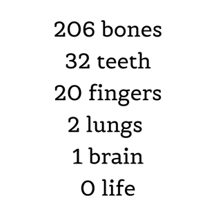 206 bones 32 teeth 20 fingers 2 lungs 1 brain 0 life. Students T-Shirt