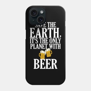 Save The Earth It's The Only Planet With Beer Phone Case