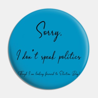 Sorry, I don't speak politics Pin