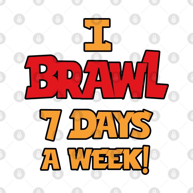 I Brawl 7 Days A week by Marshallpro