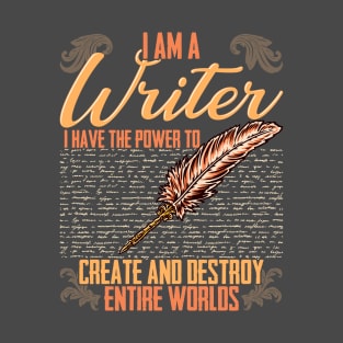 I AM A Writer I Have The Power To Create And Destroy Entire Worlds T-Shirt