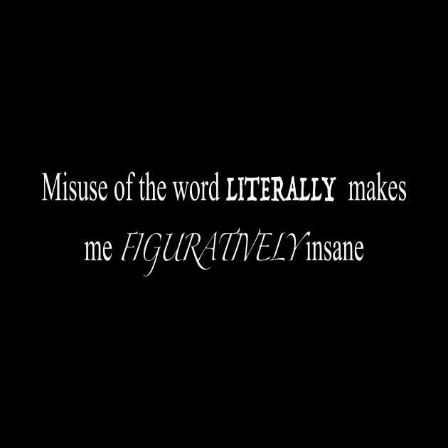 Misuse of the Word Literally Makes me Figuratively Insane by FrozenSpongePublications