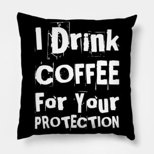 I Drink Coffee For Your Protection. Funny Coffee Lover Statement. White Pillow